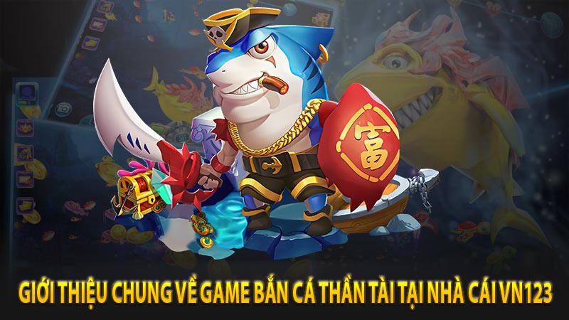 Giới thiệu chung về game bắn cá thần tài tại nhà cái vn123